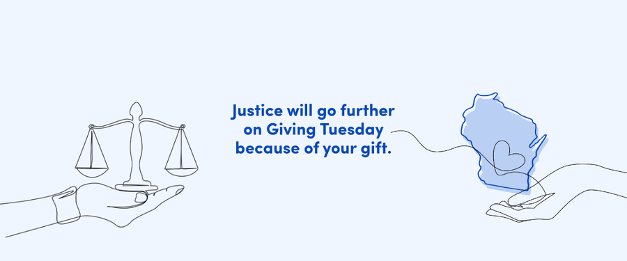 scales of justice in a hand leads to another hand holding a heart and the outline of Wisconsin with the words "Justice will go further on giving tuesday because of your gift"